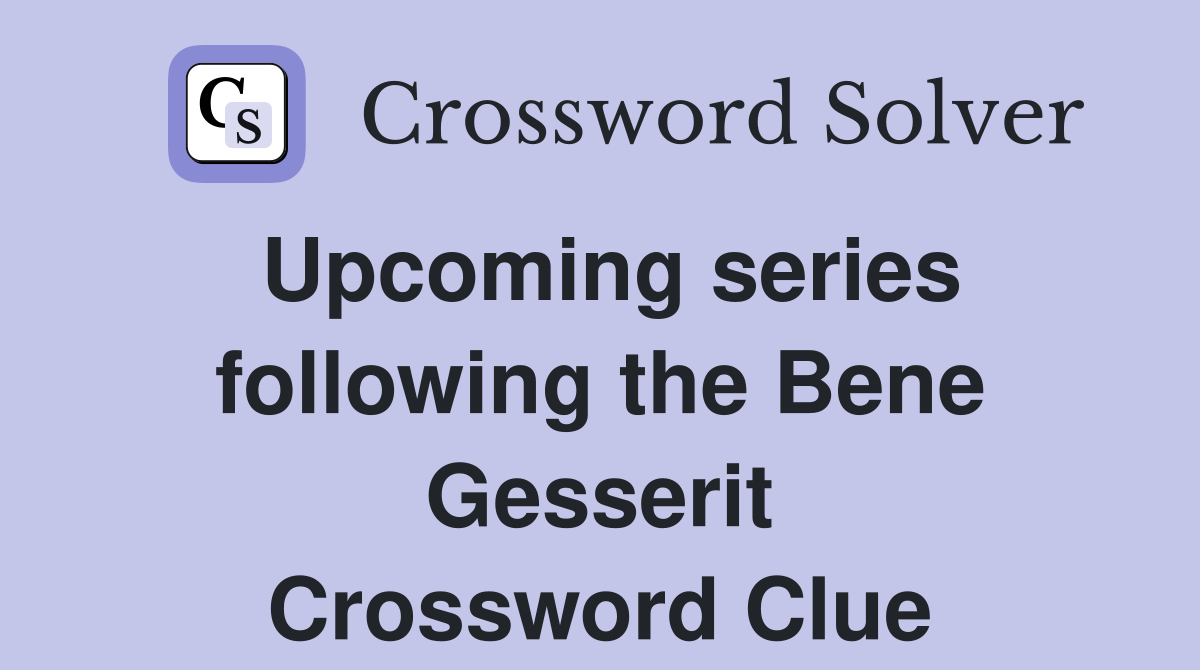 Upcoming series following the bene gesserit crossword clue answers